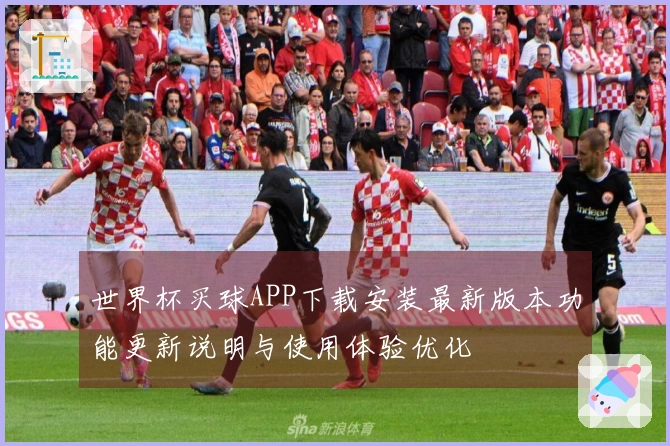 世界杯买球APP下载安装最新版本功能更新说明与使用体验优化